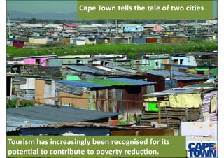 Cape Town tells the tale of two cities




Tourism has increasingly been recognised for its
potential to contribute to pov...
