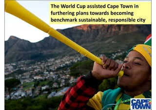 The World Cup assisted Cape Town in
furthering plans towards becoming
benchmark sustainable, responsible city
 