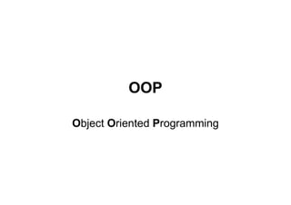 OOP
Object Oriented Programming
 