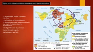 B) La mondialisation hiérarchise et recompose les territoires
• Les métropoles, centres d’impulsion
mondiaux.
• Les interfaces de la mondialisation.
• Typologie hiérarchisée des territoires selon
leur degré d’intégration dans la
mondialisation.
-Les 3 grandes aires de puissance.
-Les territoires émergents.
-Le Sud pauvre, les PMA.
 
