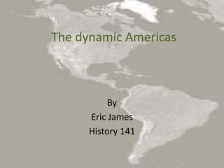 The dynamic Americas By Eric James History 141 