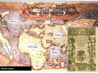 American Colonial Empires
Portuguese and Spanish Empires
 