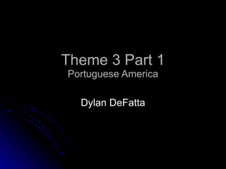 Theme 3 Part 1 Portuguese America Dylan DeFatta 