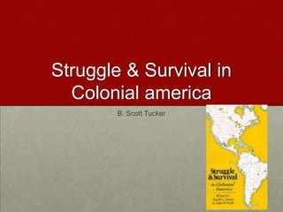 Struggle & Survival in Colonial america B. Scott Tucker 