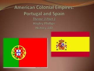 American Colonial Empires: Portugal and SpainTheme 3 Part 1Hayley PhillipsHistory 140 