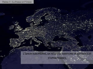 Thème 3 : La France et l’Union
européenne
 