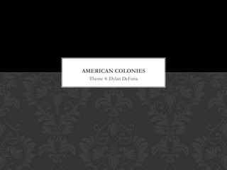 Theme 4: Dylan DeFatta American Colonies 