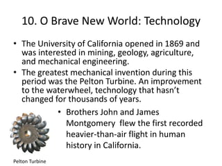 10. O Brave New World: AviationOver the 19th century, aviation would shape California and California would shape aviation.Air travel would merge in with the California Identity. The Wright brothers flew their powered craft on 1903 in North Carolina, but California would be the place to capitalize on it.