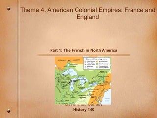 Theme 4. American Colonial Empires: France and England Part 1: The French in North America By Amanda Garibay History 140 