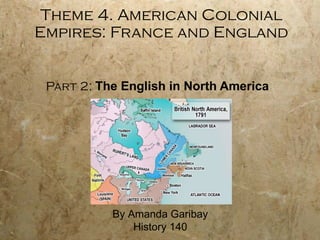 Theme 4. American Colonial Empires: France and England Part 2:  The English in North America By Amanda Garibay History 140 