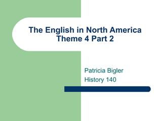 The English in North America Theme 4 Part 2 Patricia Bigler History 140 