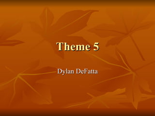 Theme 5 Dylan DeFatta 