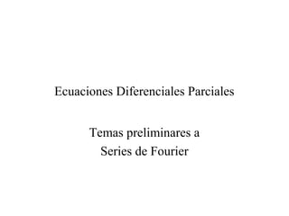 Ecuaciones Diferenciales Parciales


      Temas preliminares a
        Series de Fourier
 