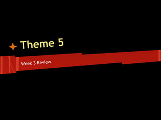 Theme 5
Week 3 Review
 