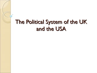 The Political System of the UK
         and the USA
 