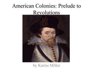 American Colonies: Prelude to Revolutions by Kariss Miller 