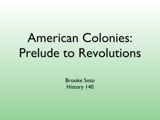 American Colonies: Prelude to Revolutions ,[object Object],[object Object]