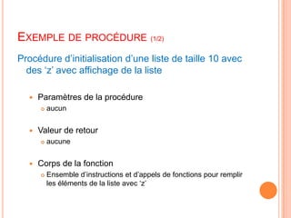 Exemple de procédure (1/2)Procédure d’initialisation d’une liste de taille 10 avec des ‘z’ avec affichage de la listeParamètres de la procédureaucunValeur de retouraucuneCorps de la fonctionEnsemble d’instructions et d’appels de fonctions pour remplir les éléments de la liste avec ‘z’