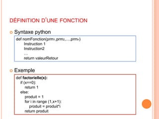 définition d’une fonctionSyntaxe pythonExempledefnomFonction(prm1,prm2,…,prmn)Instruction 1Instruction2…return valeurRetourdeffactorielle(x):    if (x==0):        return 1else:        produit = 1        for i in range (1,x+1):            produit = produit*i        return produit	