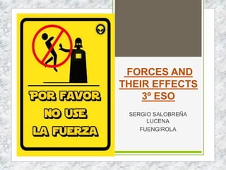 FORCES AND
THEIR EFFECTS
3º ESO
SERGIO SALOBREÑA
LUCENA
FUENGIROLA
 