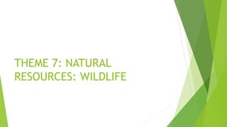 THEME 7: NATURAL
RESOURCES: WILDLIFE
 