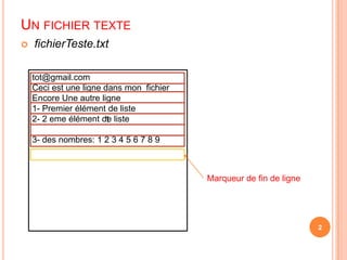 Un fichier textefichierTeste.txttot@gmail.comCeci est une ligne dans mon_fichierEncore Une autre ligne1- Premier élément de liste2- 2 eme élément de liste3- des nombres: 1 2 3 4 5 6 7 8 91Marqueur de fin de ligne2