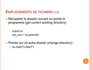 Emplacements de fichiers (1/2)Récupérer le dossier courant où pointe le programme (getcurrentworking directory)import osrep_cour= os.getcwd()Pointer sur un autre dossier (change directory)os.chdir("c:/test1")5