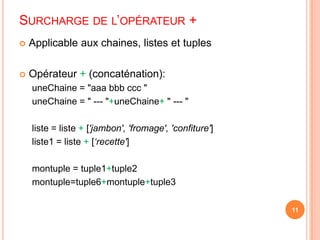 Surcharge de l’opérateur +<br />Applicable aux chaines, listes et tuples<br />Opérateur + (concaténation):<br />uneChaine ...