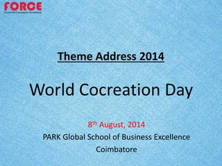 Theme Address 2014
World Cocreation Day
8th August, 2014
PARK Global School of Business Excellence
Coimbatore
 