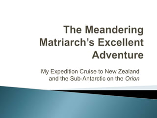 The Meandering Matriarch’s Excellent Adventure My Expedition Cruise to New Zealand and the Sub-Antarctic on the Orion 