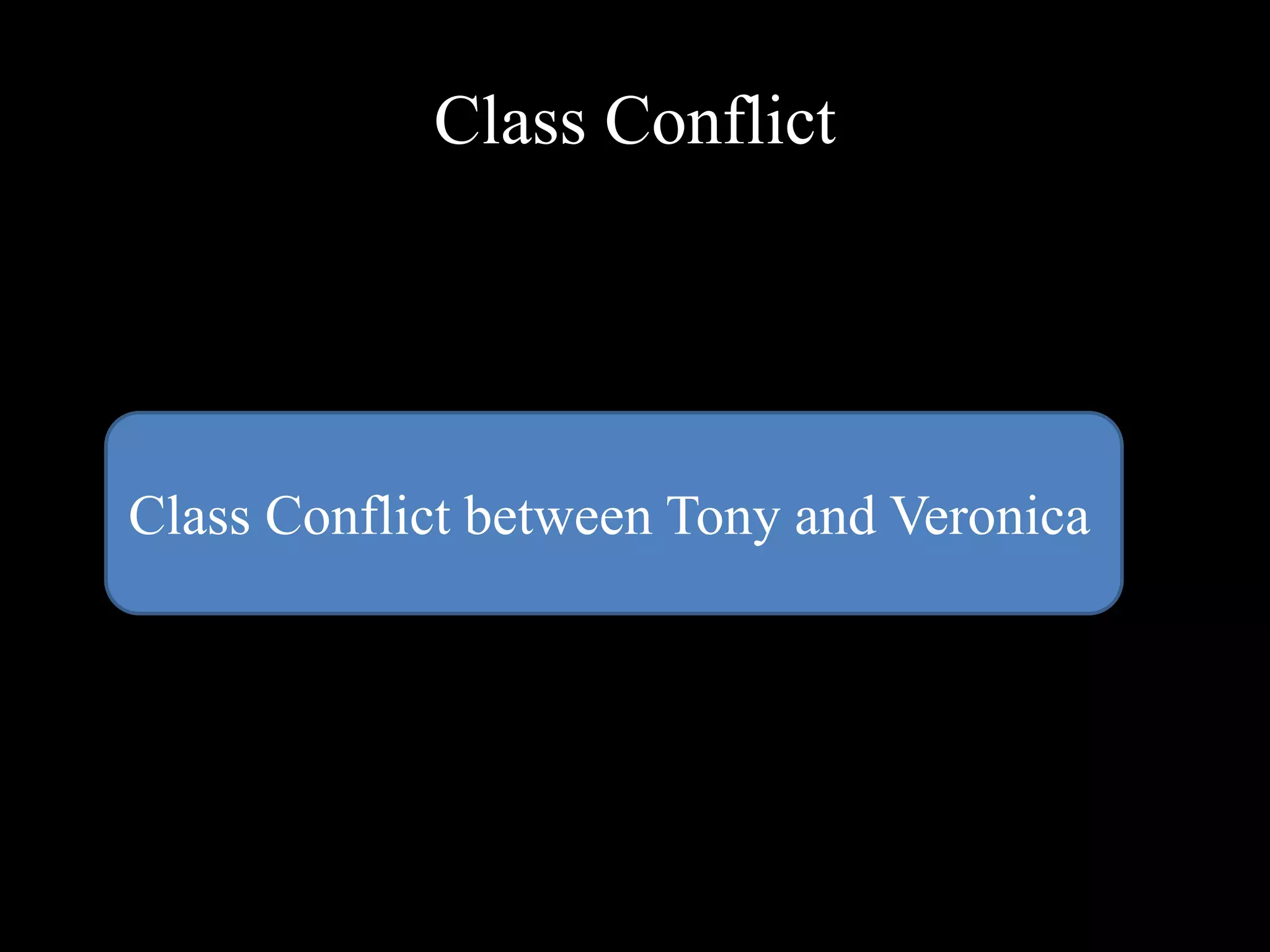 Class Conflict
Class Conflict between Tony and Veronica
 