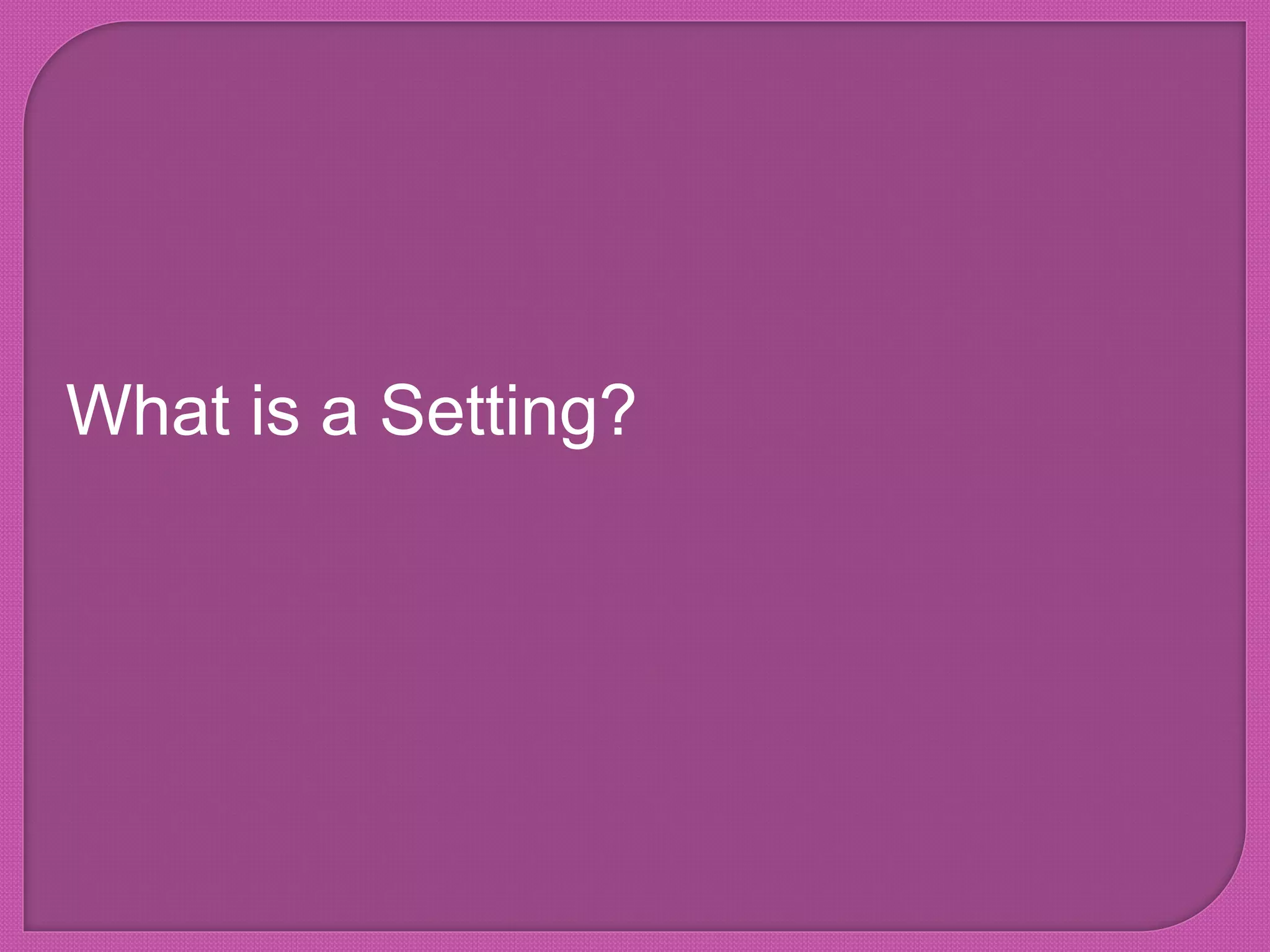 What is a Setting?
 