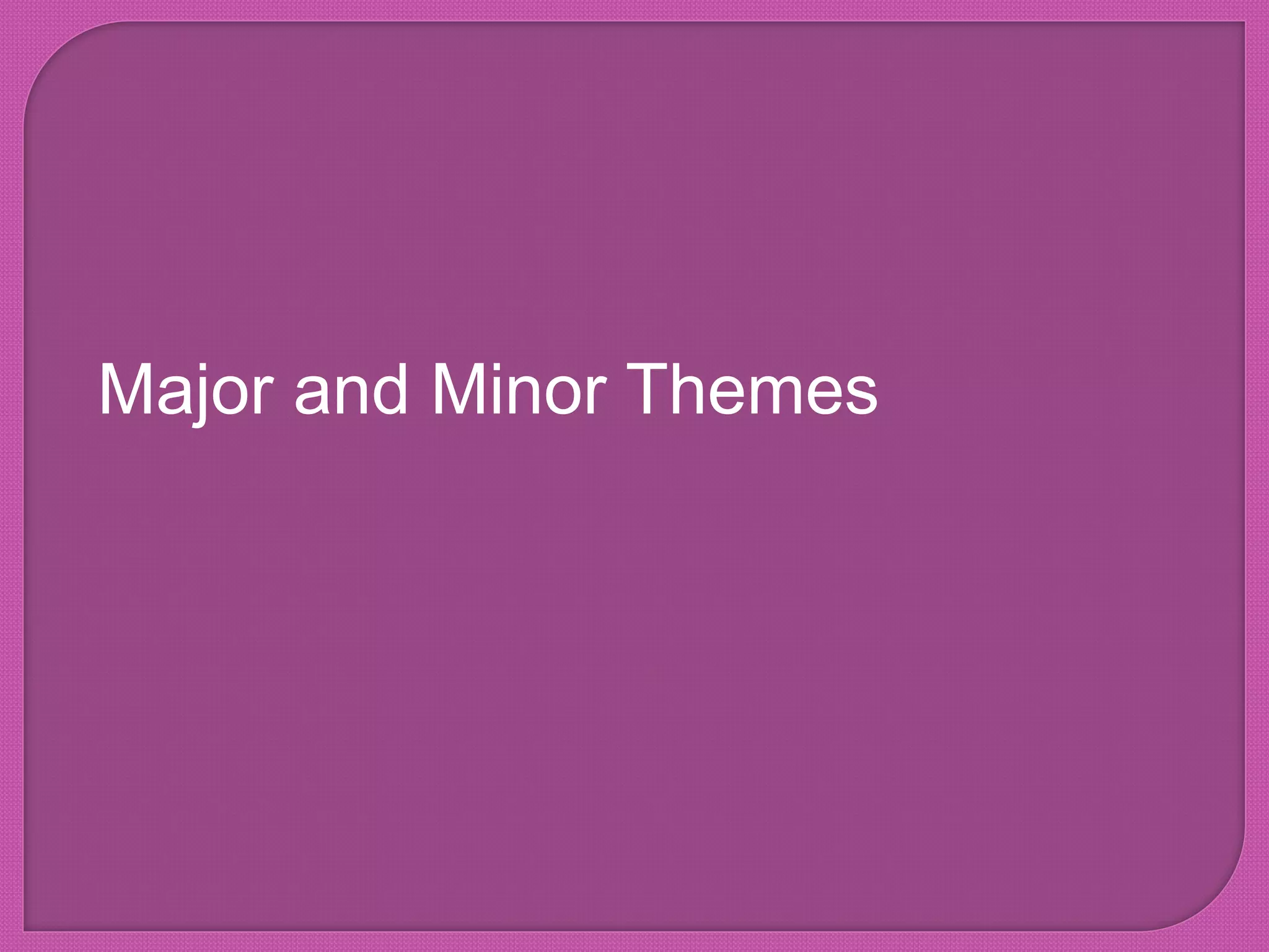Major and Minor Themes
 