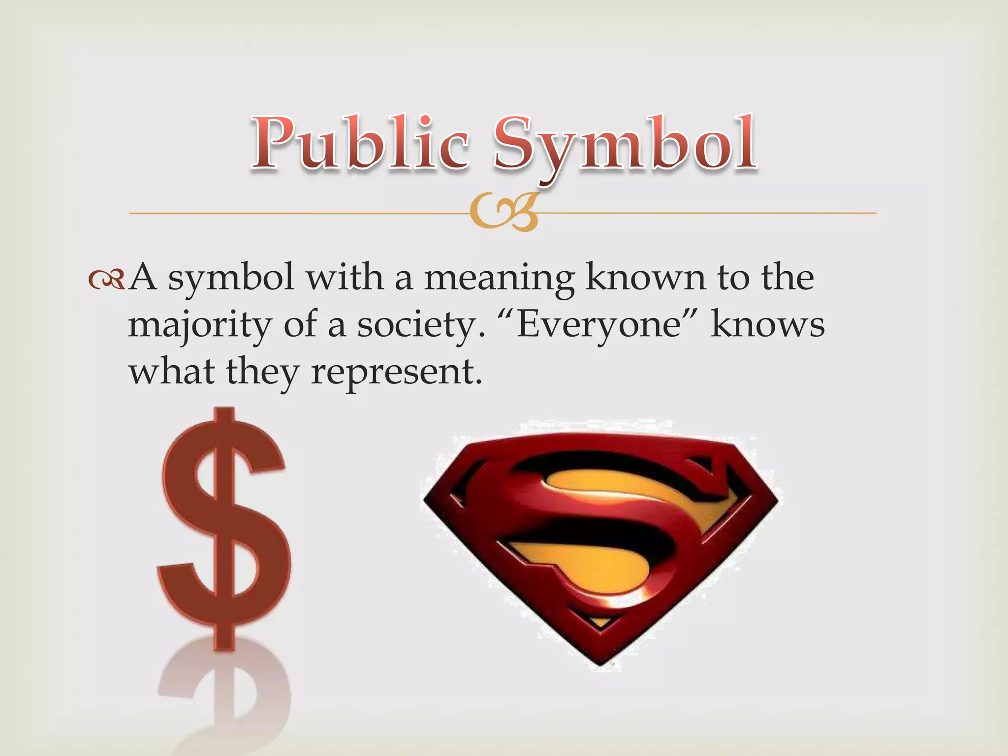 A symbol with a meaning known to the majority of a society. “Everyone” knows what they represent.Public Symbol$