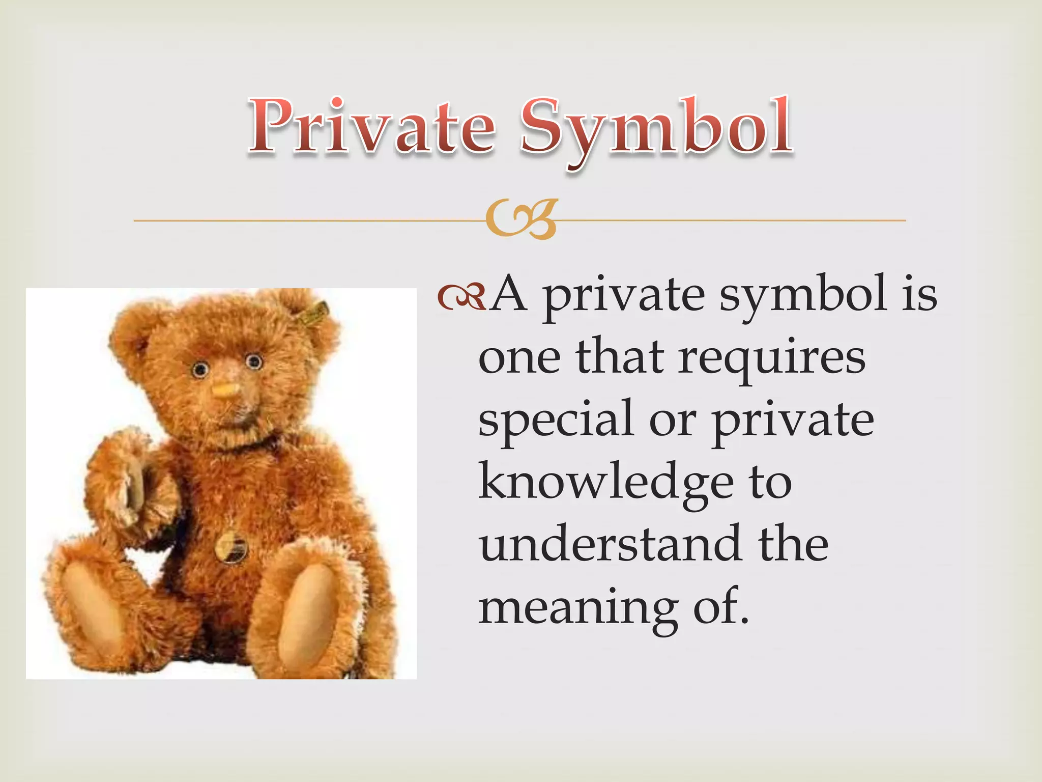 Private SymbolA private symbol is one that requires special or private knowledge to understand the meaning of.