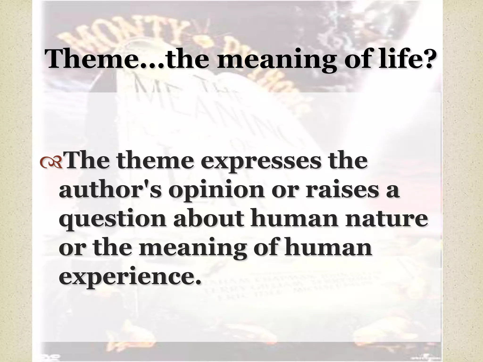 The theme expresses the author's opinion or raises a question about human nature or the meaning of human experience.Theme...the meaning of life?