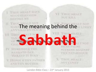 The meaning behind the

Sabbath
  Laindon Bible Class – 23rd January 2013
 