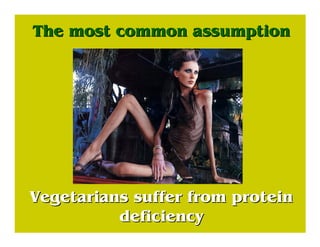 The most common assumptionThe most common assumption
Vegetarians suffer from proteinVegetarians suffer from protein
defici...