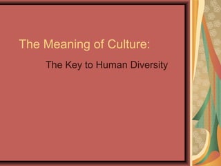 The Meaning of Culture:
The Key to Human Diversity
 