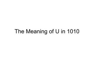 The Meaning of U in 1010 