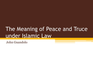 The Meaning of Peace and Truce
under Islamic Law
John Guandolo
 