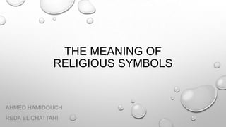 THE MEANING OF
RELIGIOUS SYMBOLS
AHMED HAMIDOUCH
REDA EL CHATTAHI
 
