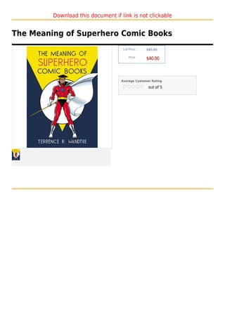 Download this document if link is not clickable


The Meaning of Superhero Comic Books
                                    List Price :   $40.00

                                        Price :
                                                   $40.00



                                   Average Customer Rating

                                                    out of 5
 