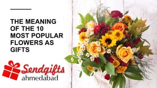 THE MEANING
OF THE 10
MOST POPULAR
FLOWERS AS
GIFTS
 