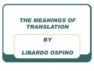 THE MEANINGS OF TRANSLATION BY LIBARDO OSPINO 