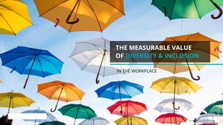 1 www.launchpadrecruits.com
THE MEASURABLE VALUE
OF DIVERSITY & INCLUSION
IN THE WORKPLACE
 