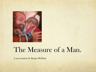 The Measure of a Man.
A presentation by Regina Holliday
 