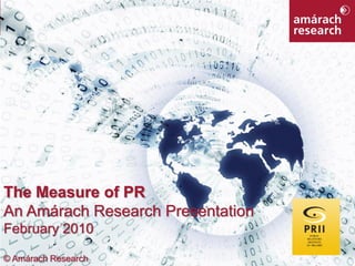 The Measure of PR
An Amárach Research Presentation
February 2010

© Amárachof PR
The Measure Research               1
 