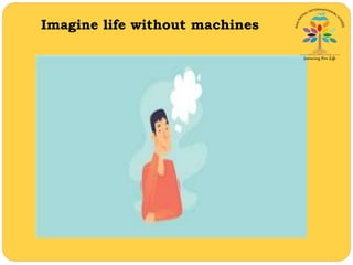 Imagine life without machines
 