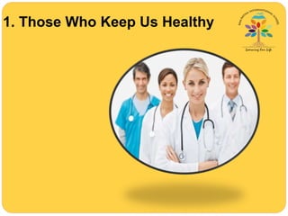 1. Those Who Keep Us Healthy
 